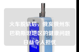 火車脫軌后，俄亥俄州東巴勒斯坦地區(qū)的健康問題日益令人擔憂